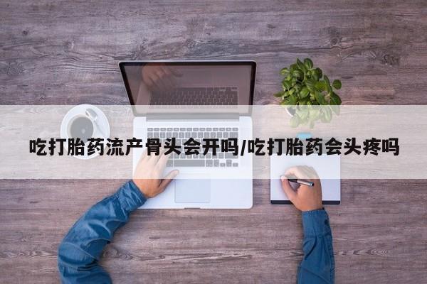 卖正品米索前列醇片微信吃打胎药流产骨头会开吗/吃打胎药会头疼吗