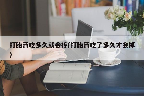 卖正品米索前列醇片微信打胎药吃多久就会疼(打胎药吃了多久才会掉)