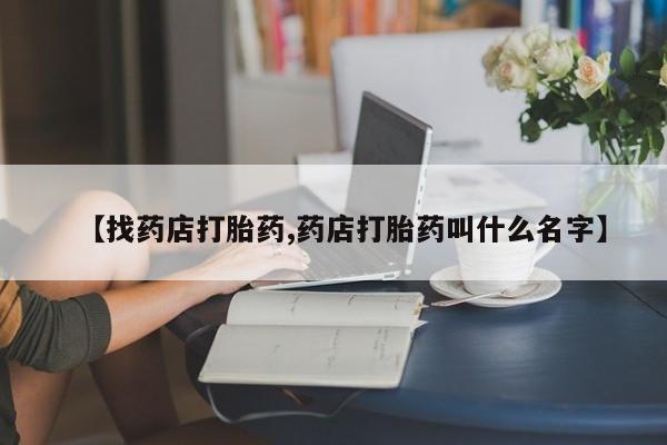 卖正品米索前列醇片微信【找药店打胎药,药店打胎药叫什么名字】