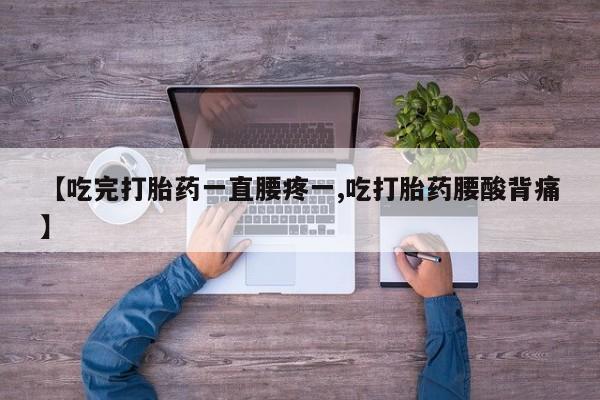 卖正品米索前列醇片微信【吃完打胎药一直腰疼一,吃打胎药腰酸背痛】