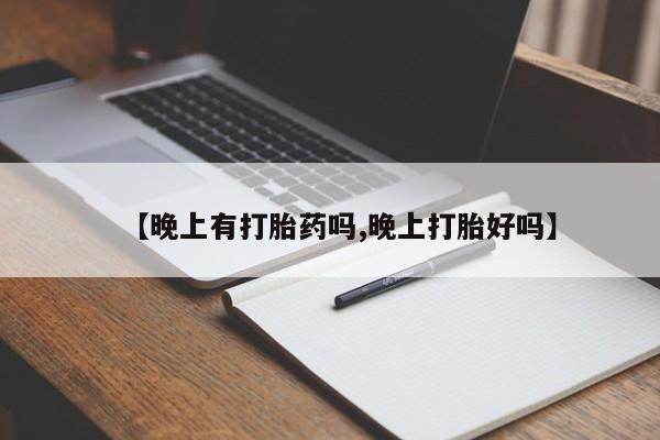 卖正品米索前列醇片微信【晚上有打胎药吗,晚上打胎好吗】